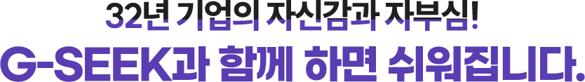 32년 기업의 자신감과 자부심! G-SEEK과 함께 하면 쉬워집니다.