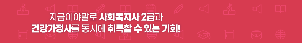 지금이야말로 사회복지사 2급과 건강가정사를 동시에 취득할 수 있는 기회!